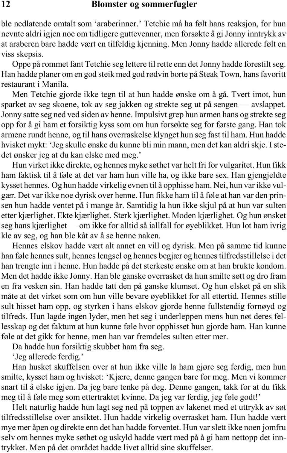 Men Jonny hadde allerede følt en viss skepsis. Oppe på rommet fant Tetchie seg lettere til rette enn det Jonny hadde forestilt seg.