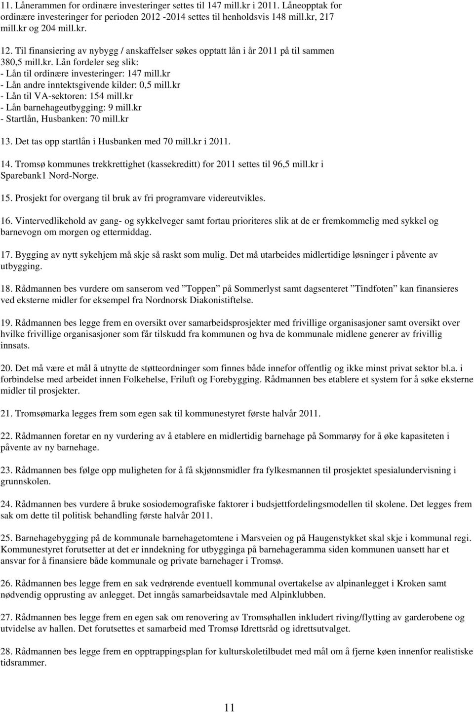 kr - Lån andre inntektsgivende kilder: 0,5 mill.kr - Lån til VA-sektoren: 154 mill.kr - Lån barnehageutbygging: 9 mill.kr - Startlån, Husbanken: 70 mill.kr 13.
