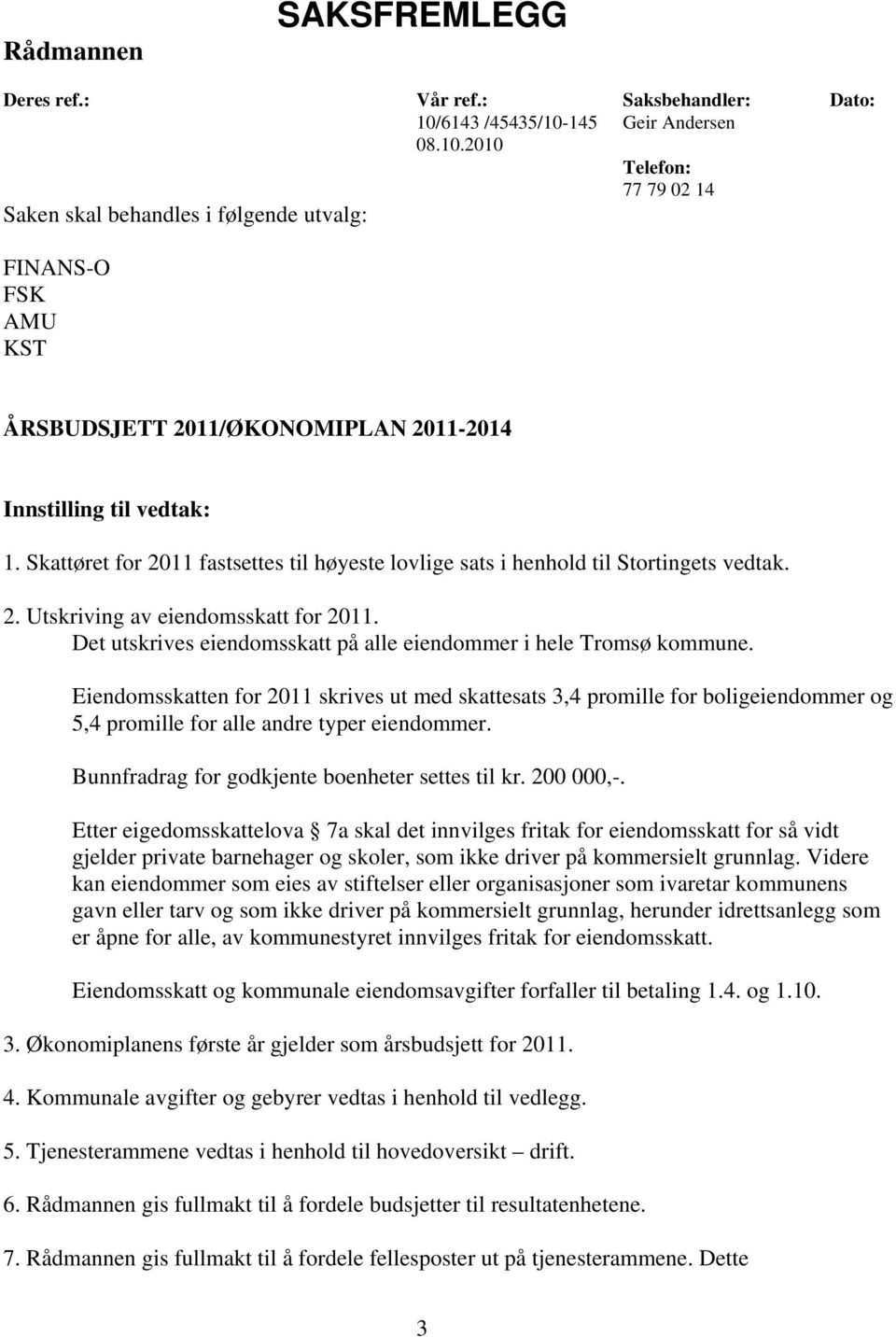 Skattøret for 2011 fastsettes til høyeste lovlige sats i henhold til Stortingets vedtak. 2. Utskriving av eiendomsskatt for 2011. Det utskrives eiendomsskatt på alle eiendommer i hele Tromsø kommune.