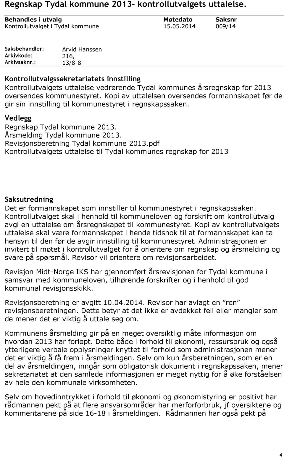 Kopi av uttalelsen oversendes formannskapet før de gir sin innstilling til kommunestyret i regnskapssaken. Vedlegg Regnskap Tydal kommune 213. Årsmelding Tydal kommune 213.