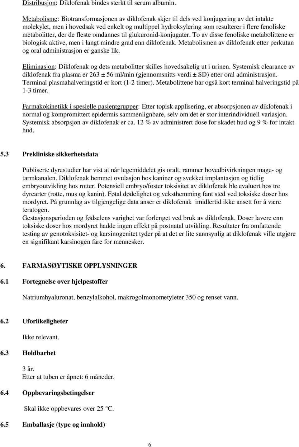 metabolitter, der de fleste omdannes til glukuronid-konjugater. To av disse fenoliske metabolittene er biologisk aktive, men i langt mindre grad enn diklofenak.