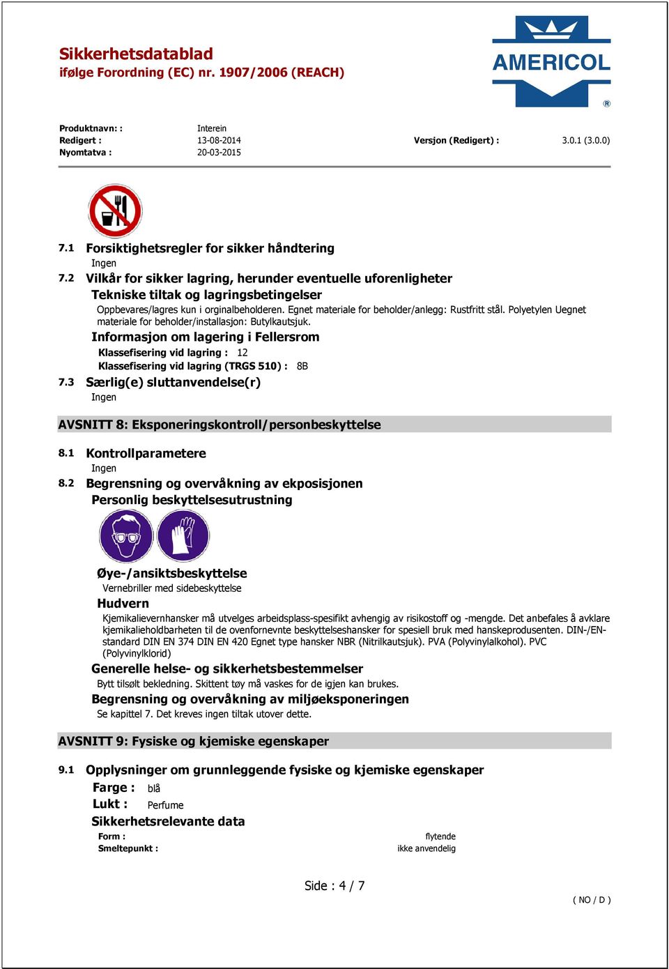 Informasjon om lagering i Fellersrom Klassefisering vid lagring : 12 Klassefisering vid lagring (TRGS 510) : 8B 7.3 Særlig(e) sluttanvendelse(r) AVSNITT 8: Eksponeringskontroll/personbeskyttelse 8.