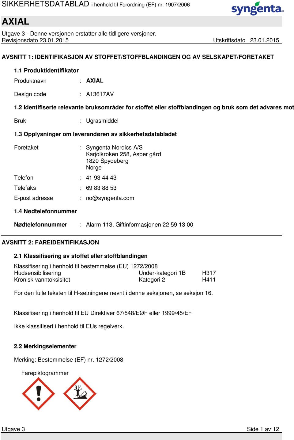 3 Opplysninger om leverandøren av sikkerhetsdatabladet Foretaket Telefon : 41 93 44 43 Telefaks : 69 83 88 53 E-post adresse 1.