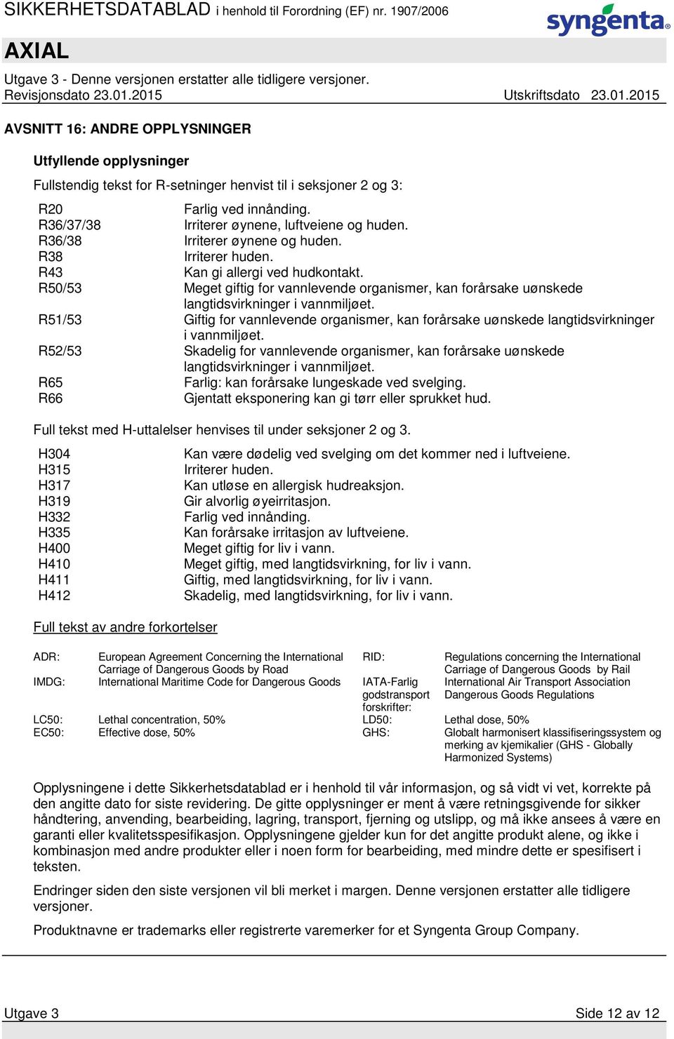 R51/53 Giftig for vannlevende organismer, kan forårsake uønskede langtidsvirkninger i vannmiljøet. R52/53 Skadelig for vannlevende organismer, kan forårsake uønskede langtidsvirkninger i vannmiljøet.