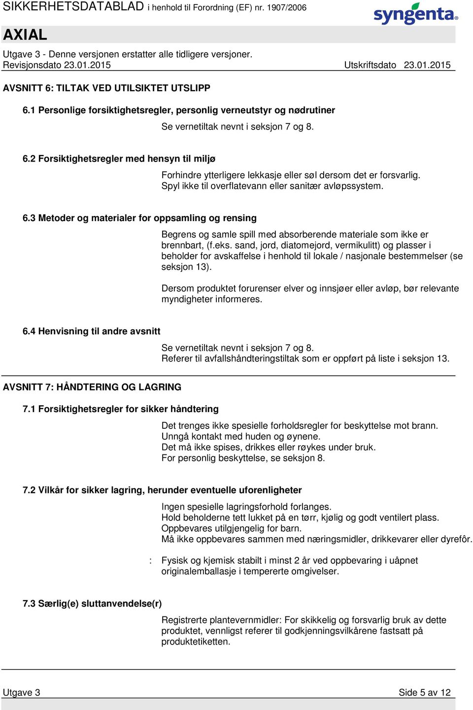 sand, jord, diatomejord, vermikulitt) og plasser i beholder for avskaffelse i henhold til lokale / nasjonale bestemmelser (se seksjon 13).