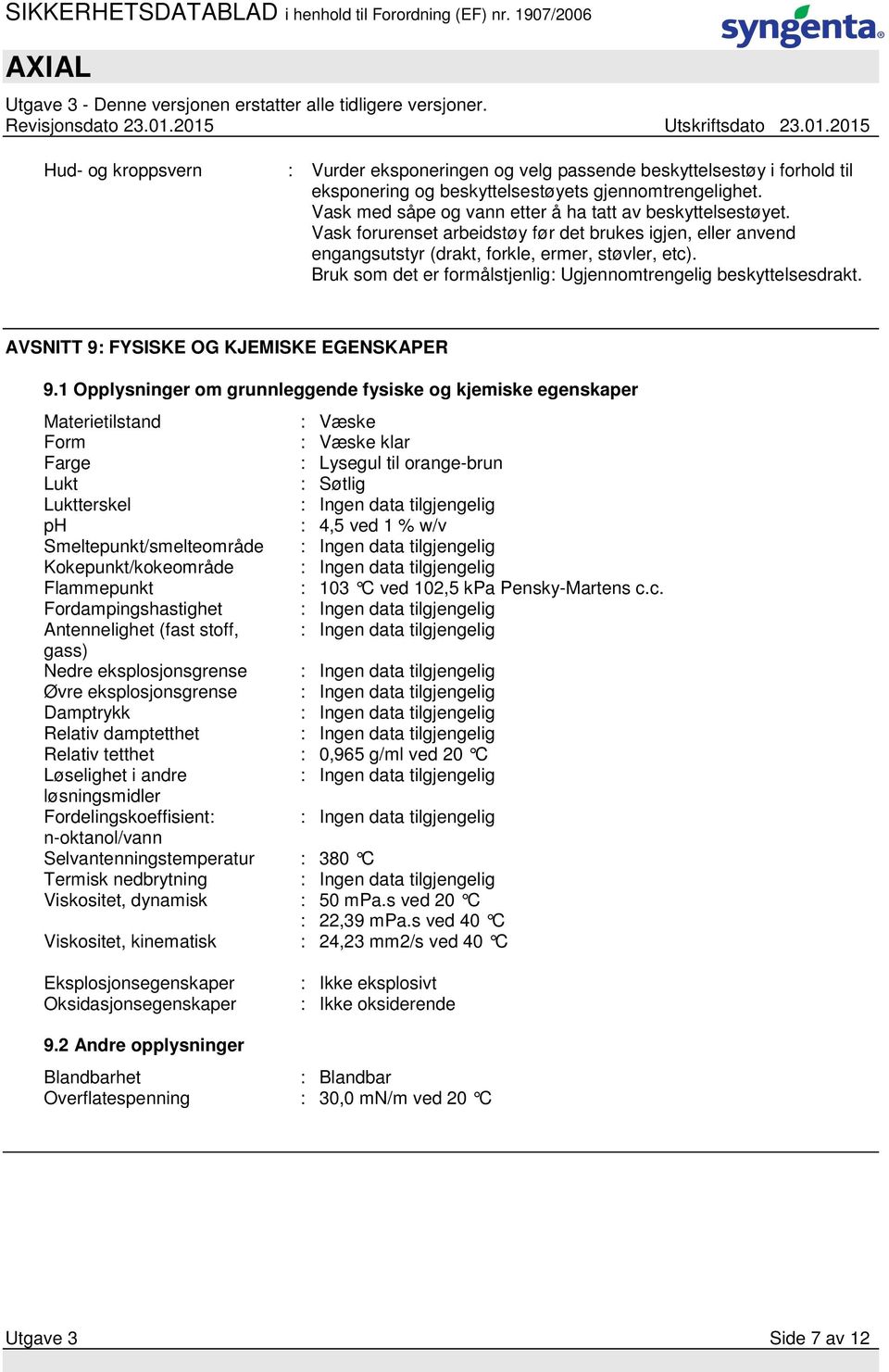 Bruk som det er formålstjenlig: Ugjennomtrengelig beskyttelsesdrakt. AVSNITT 9: FYSISKE OG KJEMISKE EGENSKAPER 9.