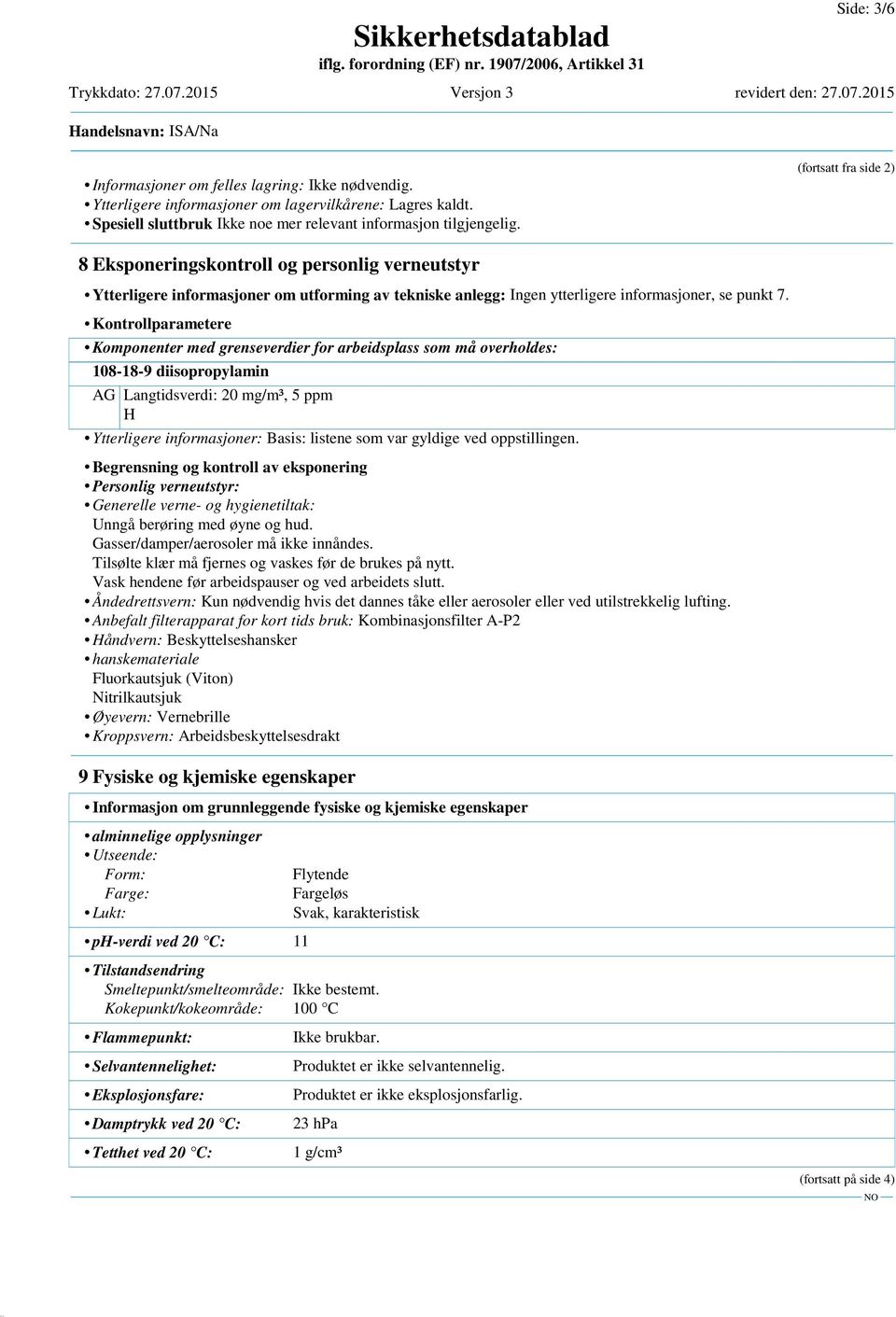 Kontrollparametere Komponenter med grenseverdier for arbeidsplass som må overholdes: 108-18-9 diisopropylamin AG Langtidsverdi: 20 mg/m³, 5 ppm H Ytterligere informasjoner: Basis: listene som var