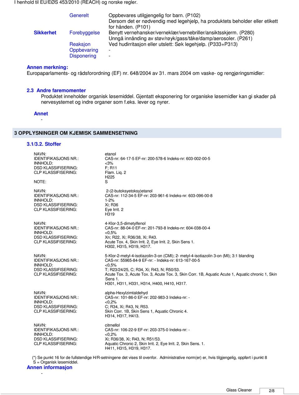 (P261) Reaksjon Ved hudirritasjon eller utslett: Søk legehjelp. (P333+P313) Oppbevaring Disponering Annen merkning: Europaparlaments og rådsforordning (EF) nr. 648/2004 av 31.