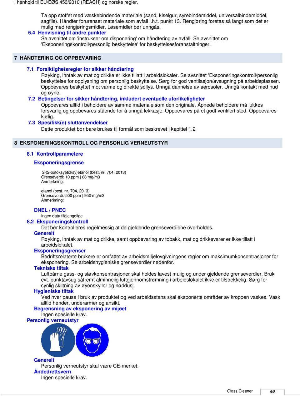 Se avsnittet om 'Eksponeringskontroll/personlig beskyttelse' for beskyttelsesforanstaltninger. 7 HÅNDTERING OG OPPBEVARING 7.