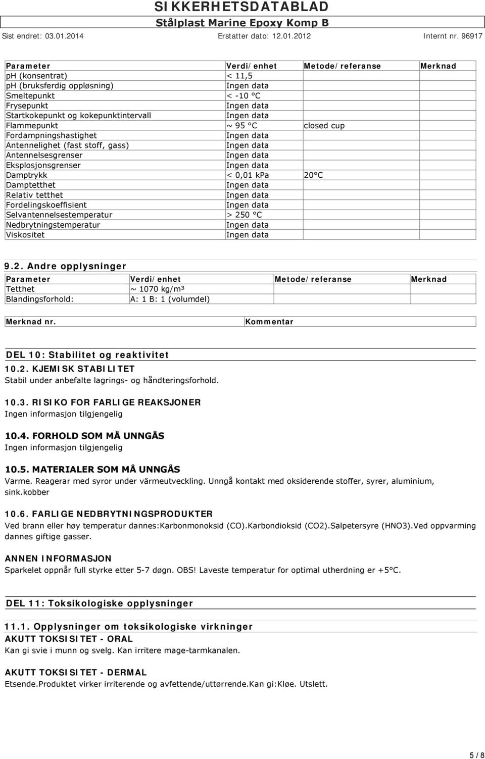 250 C Nedbrytningstemperatur Viskositet 9.2. Andre opplysninger Parameter Verdi/enhet Metode/referanse Merknad Tetthet ~ 1070 kg/m³ Blandingsforhold: A: 1 B: 1 (volumdel) Merknad nr.