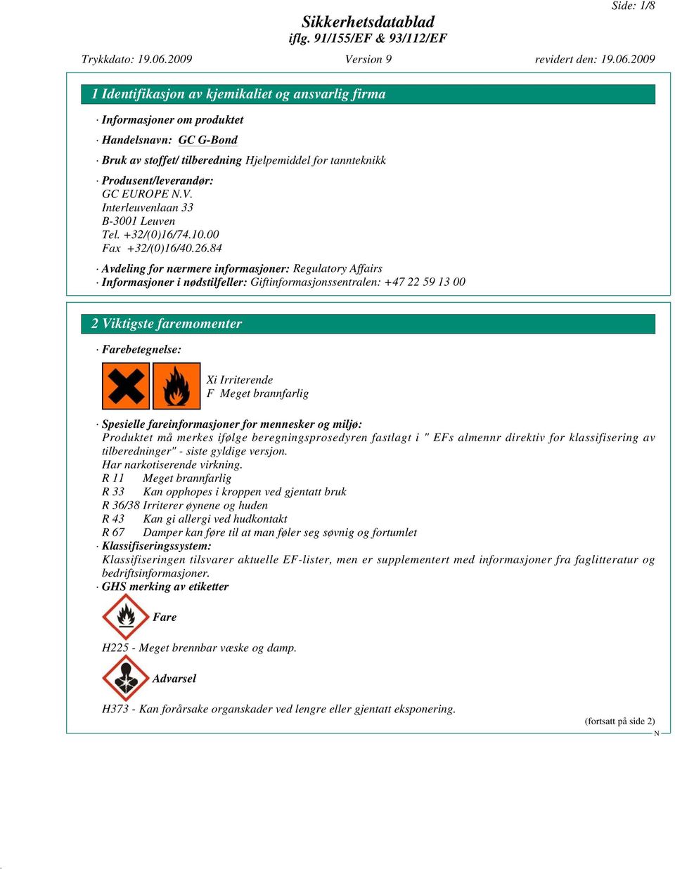 84 Avdeling for nærmere informasjoner: Regulatory Affairs Informasjoner i nødstilfeller: Giftinformasjonssentralen: +47 22 59 13 00 2 Viktigste faremomenter Farebetegnelse: Xi Irriterende F Meget