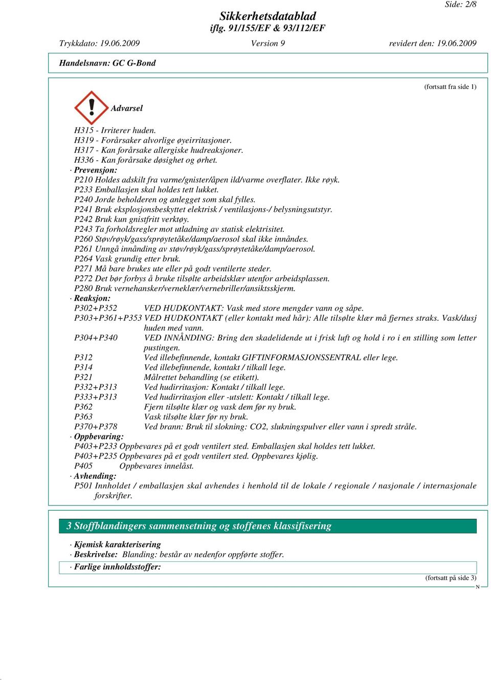 P241 Bruk eksplosjonsbeskyttet elektrisk / ventilasjons-/ belysningsutstyr. P242 Bruk kun gnistfritt verktøy. P243 Ta forholdsregler mot utladning av statisk elektrisitet.