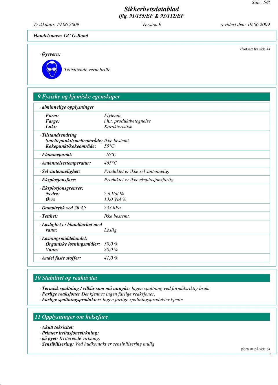 Eksplosjonsgrenser: edre: 2,6 Vol % Øvre 13,0 Vol % Damptrykk ved 20 C: 233 hpa Tetthet: Ikke bestemt. Løslighet i / blandbarhet med vann: Løslig.