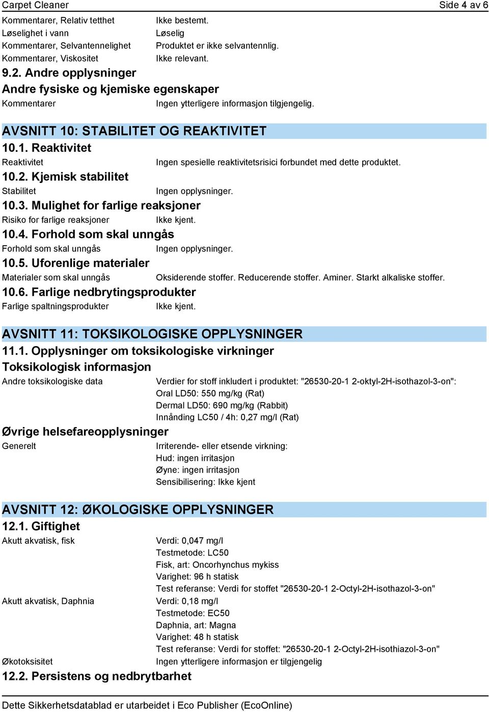 Kjemisk stabilitet Stabilitet Ingen opplysninger. 10.3. Mulighet for farlige reaksjoner Risiko for farlige reaksjoner Ikke kjent. 10.4.