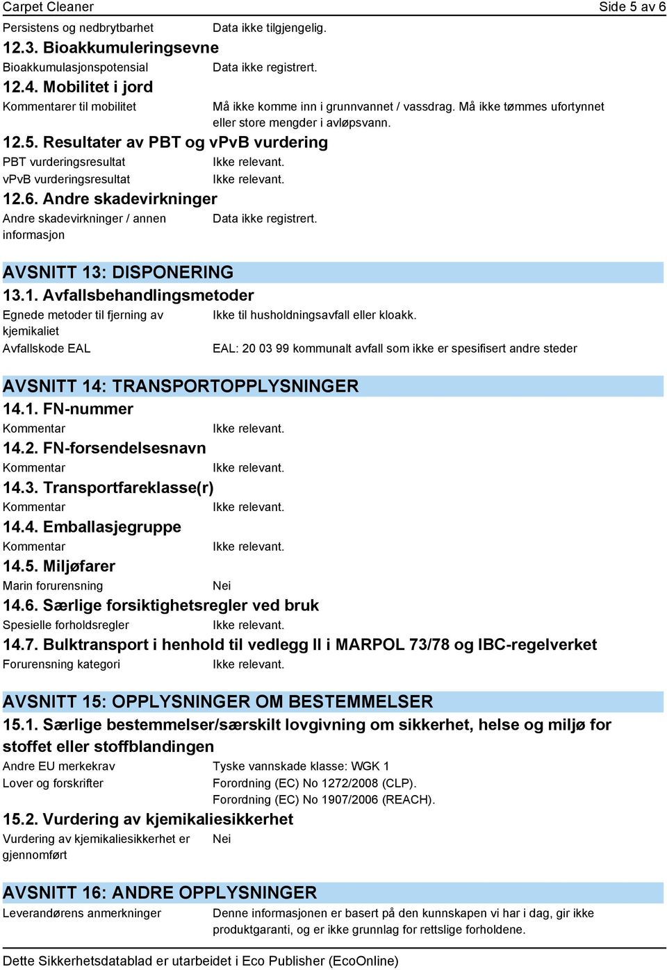 : DISPONERING 13.1. Avfallsbehandlingsmetoder Egnede metoder til fjerning av kjemikaliet Avfallskode EAL Må ikke komme inn i grunnvannet / vassdrag.