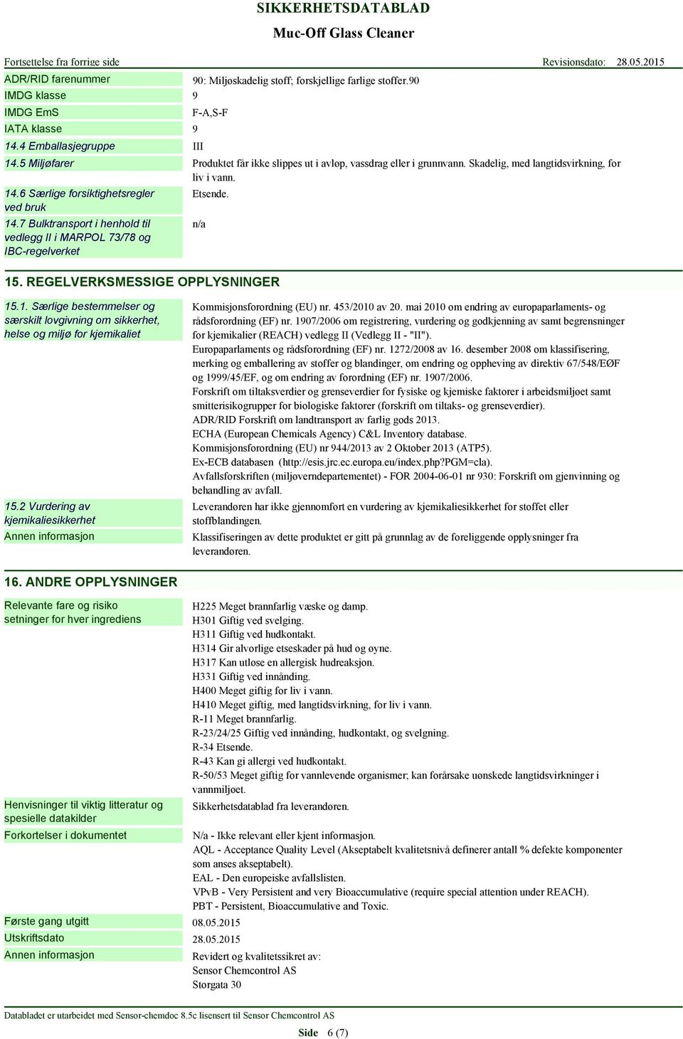 7 Bulktransport i henhold til vedlegg II i MARPOL 73/78 og IBC-regelverket Etsende. 15. REGELVERKSMESSIGE OPPLYSNINGER 15.1. Særlige bestemmelser og særskilt lovgivning om sikkerhet, helse og miljø for kjemikaliet 15.