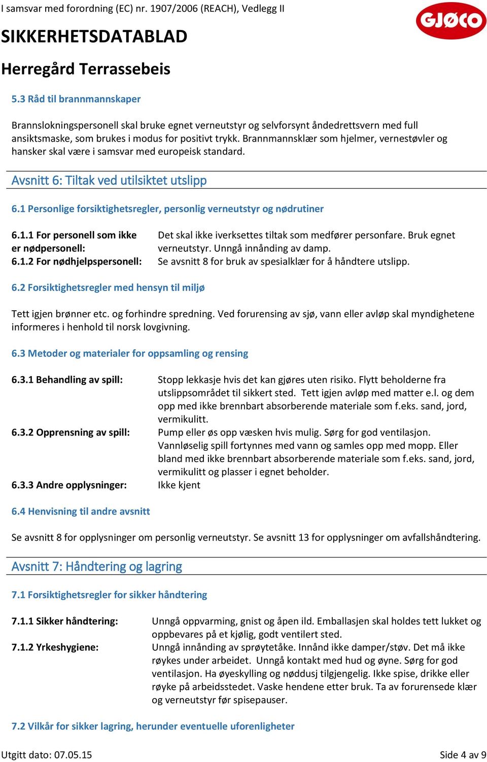 1 Personlige forsiktighetsregler, personlig verneutstyr og nødrutiner 6.1.1 For personell som ikke Det skal ikke iverksettes tiltak som medfører personfare. Bruk egnet er nødpersonell: verneutstyr.