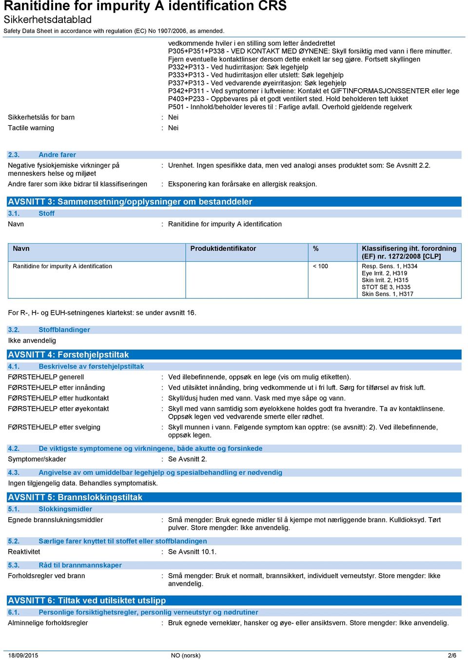 Fortsett skyllingen P332+P313 - Ved hudirritasjon: Søk legehjelp P333+P313 - Ved hudirritasjon eller utslett: Søk legehjelp P337+P313 - Ved vedvarende øyeirritasjon: Søk legehjelp P342+P311 - Ved