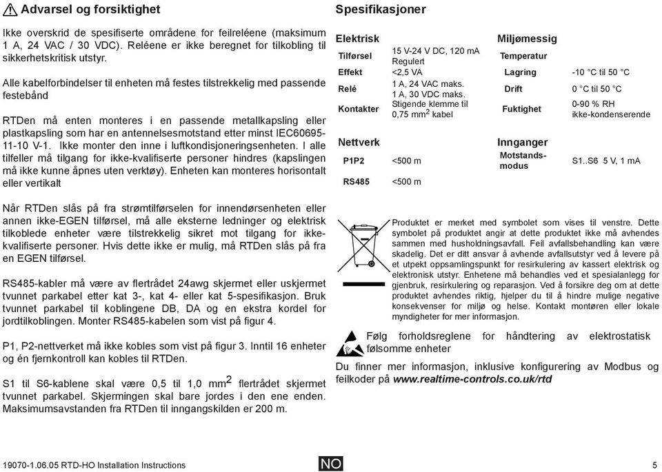 IEC60695-11-10 V-1. Ikke monter den inne i luftkondisjoneringsenheten. I alle tilfeller må tilgang for ikke-kvalifiserte personer hindres (kapslingen må ikke kunne åpnes uten verktøy).