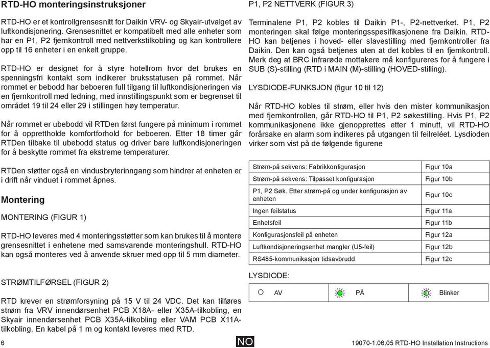 RTD-HO er designet for å styre hotellrom hvor det brukes en spenningsfri kontakt som indikerer bruksstatusen på rommet.