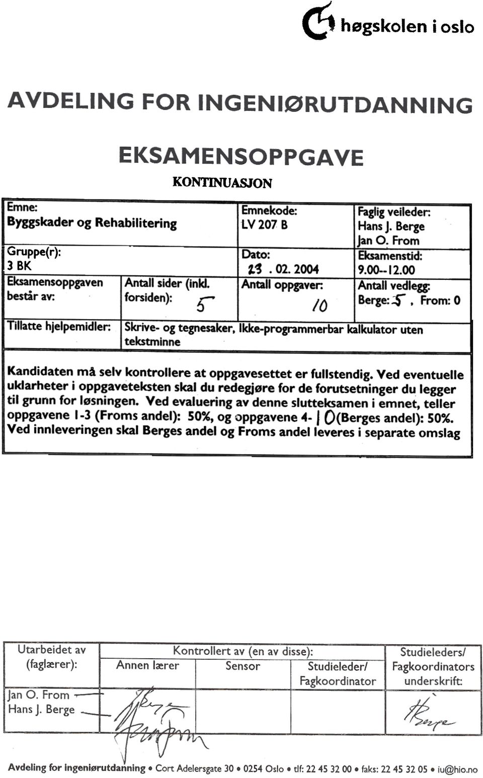 02 2004 Antalj ppgaver: D Faglig veileder:: Hans J Berge lan O Frm, EkSamenstid: 19001200 Skrive gt:e:gnesaker:lkkeprgrammerbar l<al ku latr uten tekstminne Kandidaten må selv