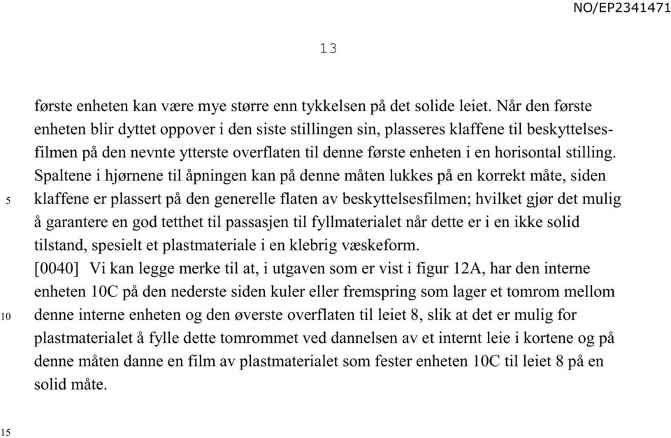 Spaltene i hjørnene til åpningen kan på denne måten lukkes på en korrekt måte, siden klaffene er plassert på den generelle flaten av beskyttelsesfilmen; hvilket gjør det mulig å garantere en god