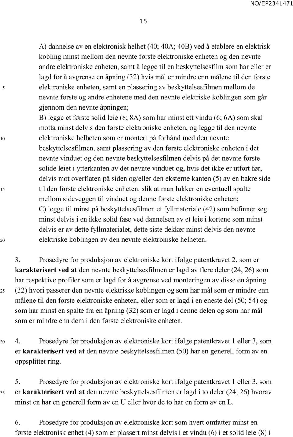 nevnte første og andre enhetene med den nevnte elektriske koblingen som går gjennom den nevnte åpningen; B) legge et første solid leie (8; 8A) som har minst ett vindu (6; 6A) som skal motta minst