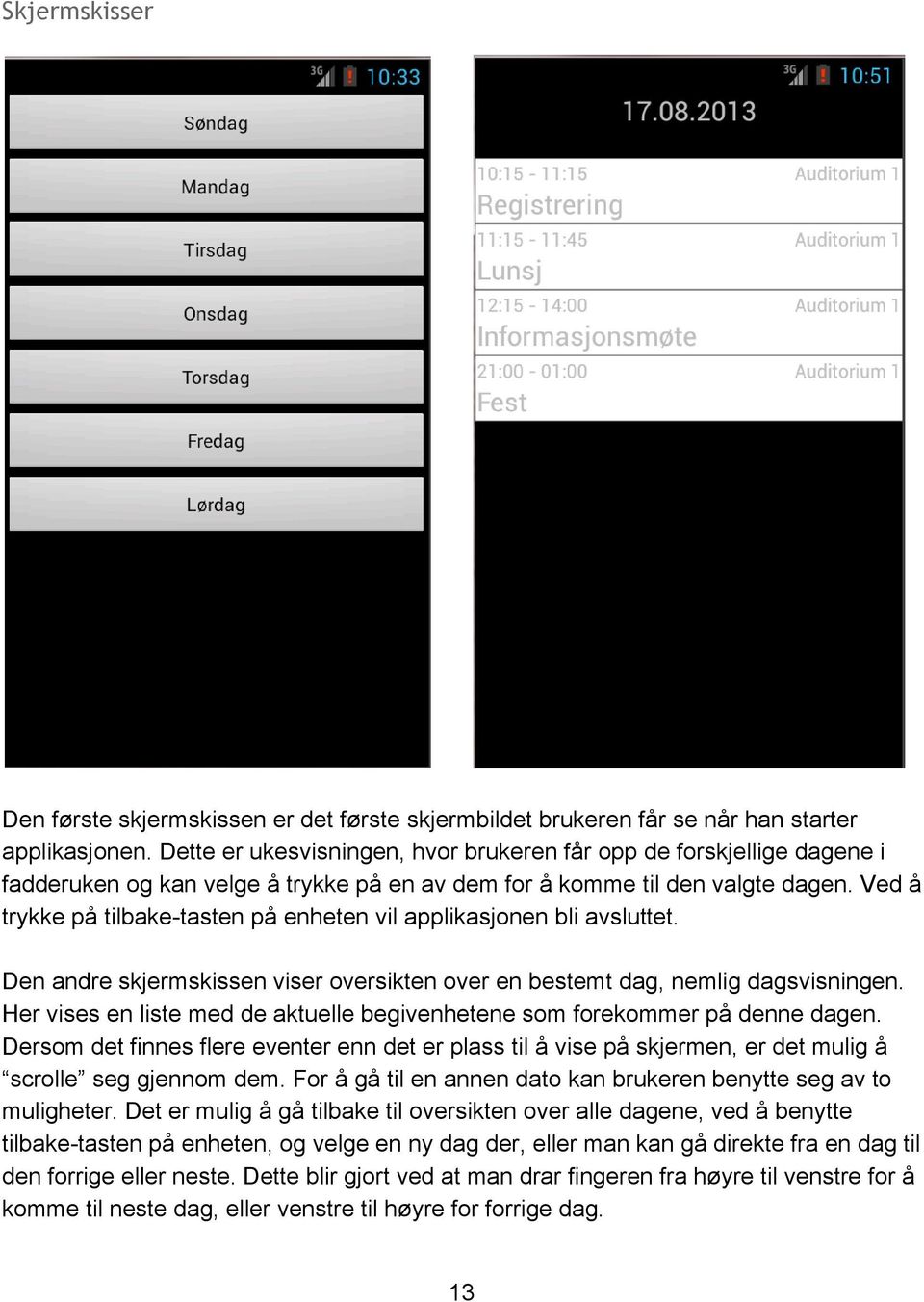 Ved å trykke på tilbake tasten på enheten vil applikasjonen bli avsluttet. Den andre skjermskissen viser oversikten over en bestemt dag, nemlig dagsvisningen.