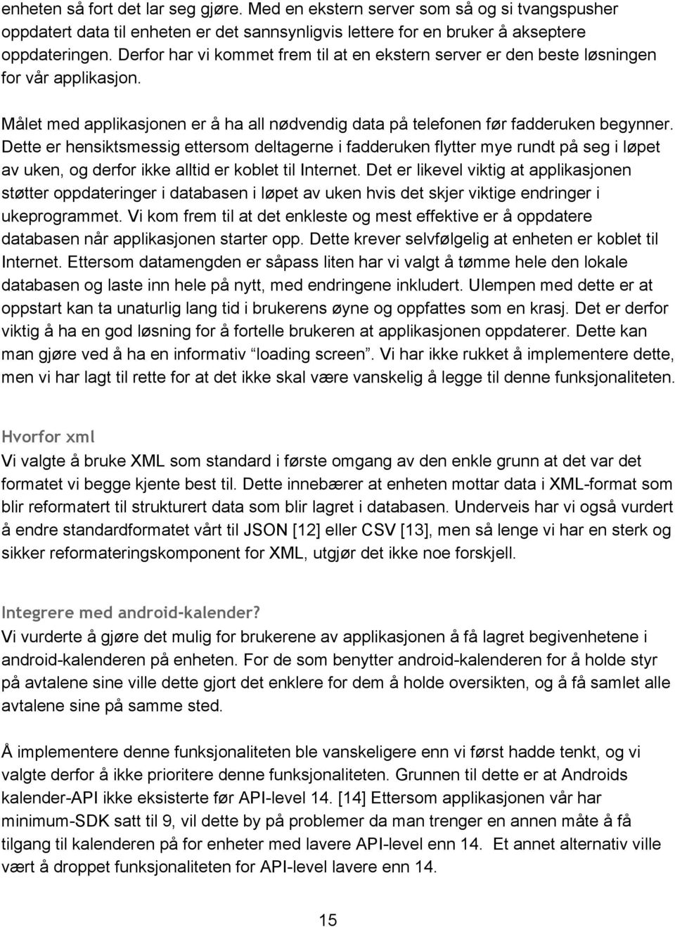 Dette er hensiktsmessig ettersom deltagerne i fadderuken flytter mye rundt på seg i løpet av uken, og derfor ikke alltid er koblet til Internet.