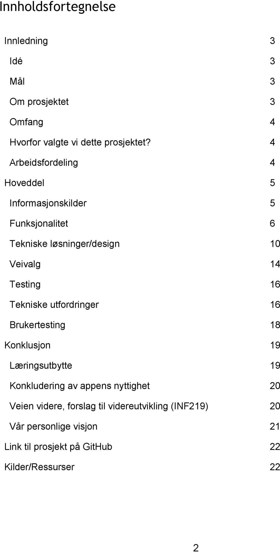 Testing 16 Tekniske utfordringer 16 Brukertesting 18 Konklusjon 19 Læringsutbytte 19 Konkludering av appens