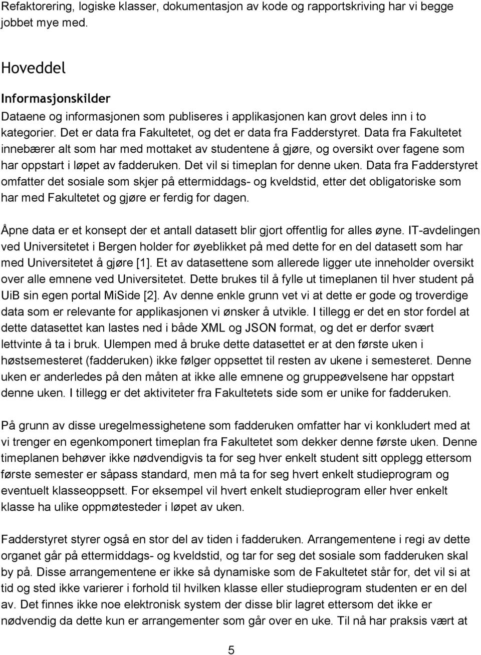 Data fra Fakultetet innebærer alt som har med mottaket av studentene å gjøre, og oversikt over fagene som har oppstart i løpet av fadderuken. Det vil si timeplan for denne uken.