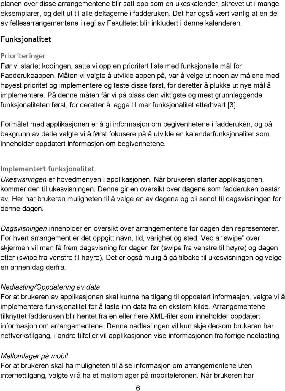 Funksjonalitet Prioriteringer Før vi startet kodingen, satte vi opp en prioritert liste med funksjonelle mål for Fadderukeappen.