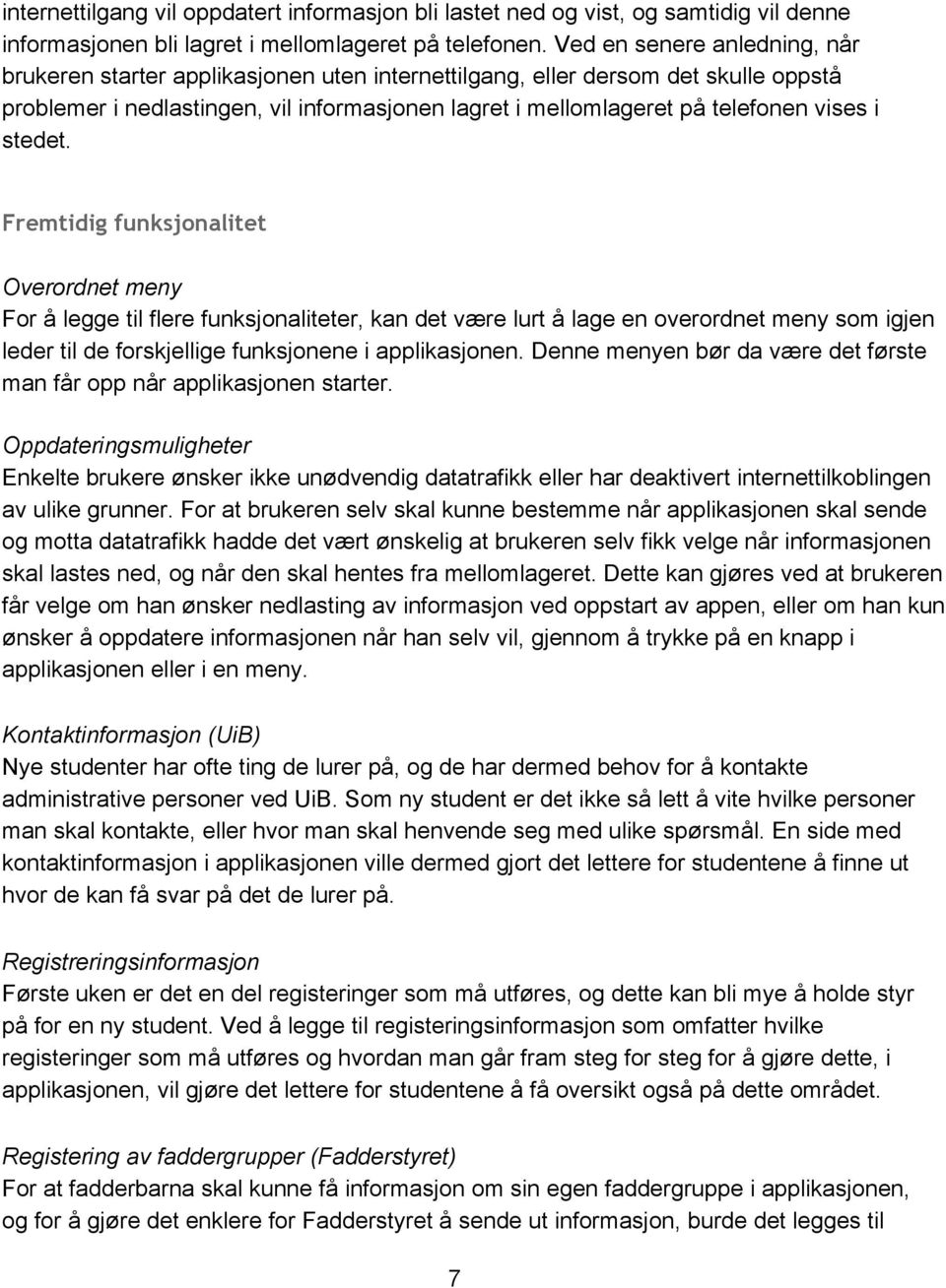 i stedet. Fremtidig funksjonalitet Overordnet meny For å legge til flere funksjonaliteter, kan det være lurt å lage en overordnet meny som igjen leder til de forskjellige funksjonene i applikasjonen.