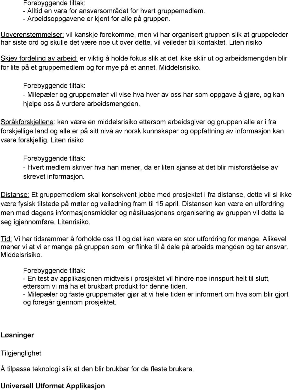 Liten risiko Skjev fordeling av arbeid: er viktig å holde fokus slik at det ikke sklir ut og arbeidsmengden blir for lite på et gruppemedlem og for mye på et annet. Middelsrisiko.