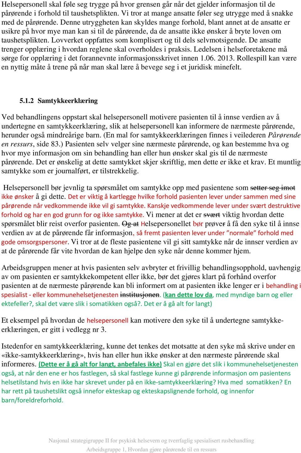 Denne utryggheten kan skyldes mange forhold, blant annet at de ansatte er usikre på hvor mye man kan si til de pårørende, da de ansatte ikke ønsker å bryte loven om taushetsplikten.