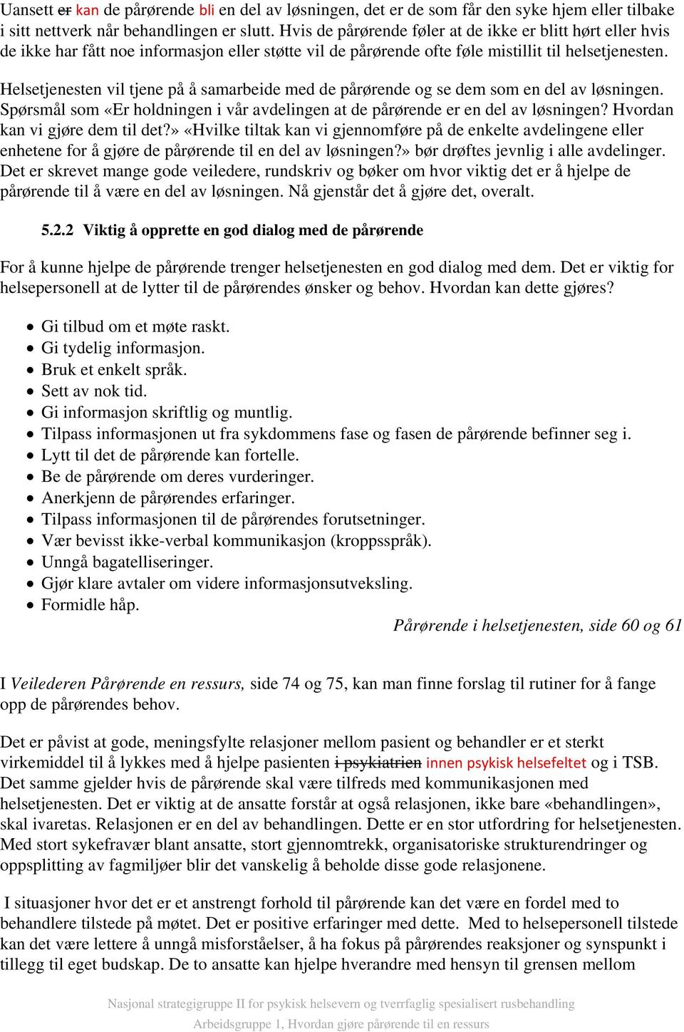 Helsetjenesten vil tjene på å samarbeide med de pårørende og se dem som en del av løsningen. Spørsmål som «Er holdningen i vår avdelingen at de pårørende er en del av løsningen?