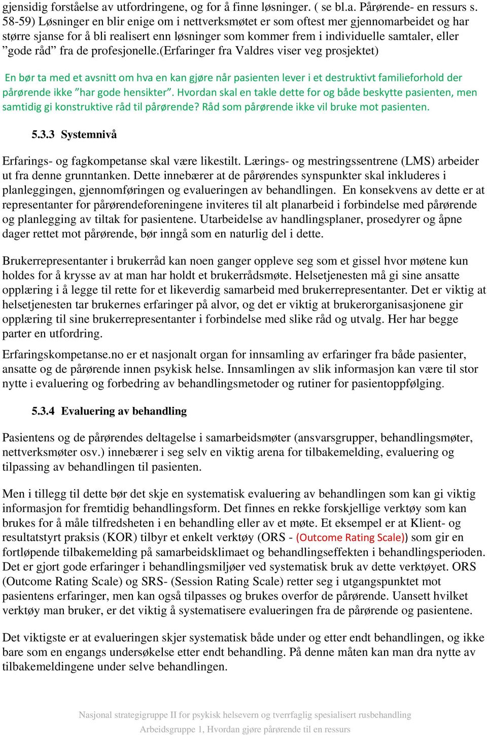 de profesjonelle.(erfaringer fra Valdres viser veg prosjektet) En bør ta med et avsnitt om hva en kan gjøre når pasienten lever i et destruktivt familieforhold der pårørende ikke har gode hensikter.