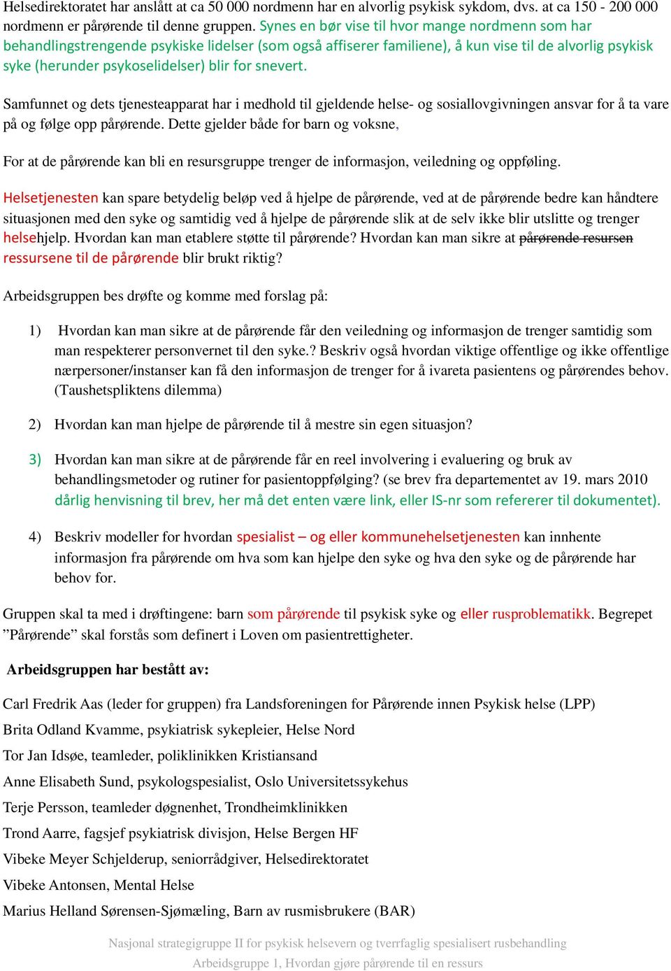 snevert. Samfunnet og dets tjenesteapparat har i medhold til gjeldende helse- og sosiallovgivningen ansvar for å ta vare på og følge opp pårørende.