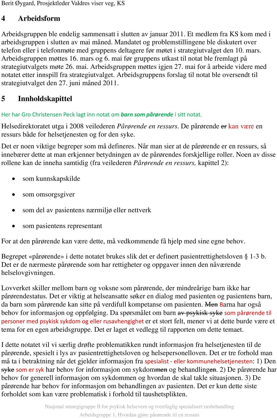 mai før gruppens utkast til notat ble fremlagt på strategiutvalgets møte 26. mai. Arbeidsgruppen møttes igjen 27. mai for å arbeide videre med notatet etter innspill fra strategiutvalget.