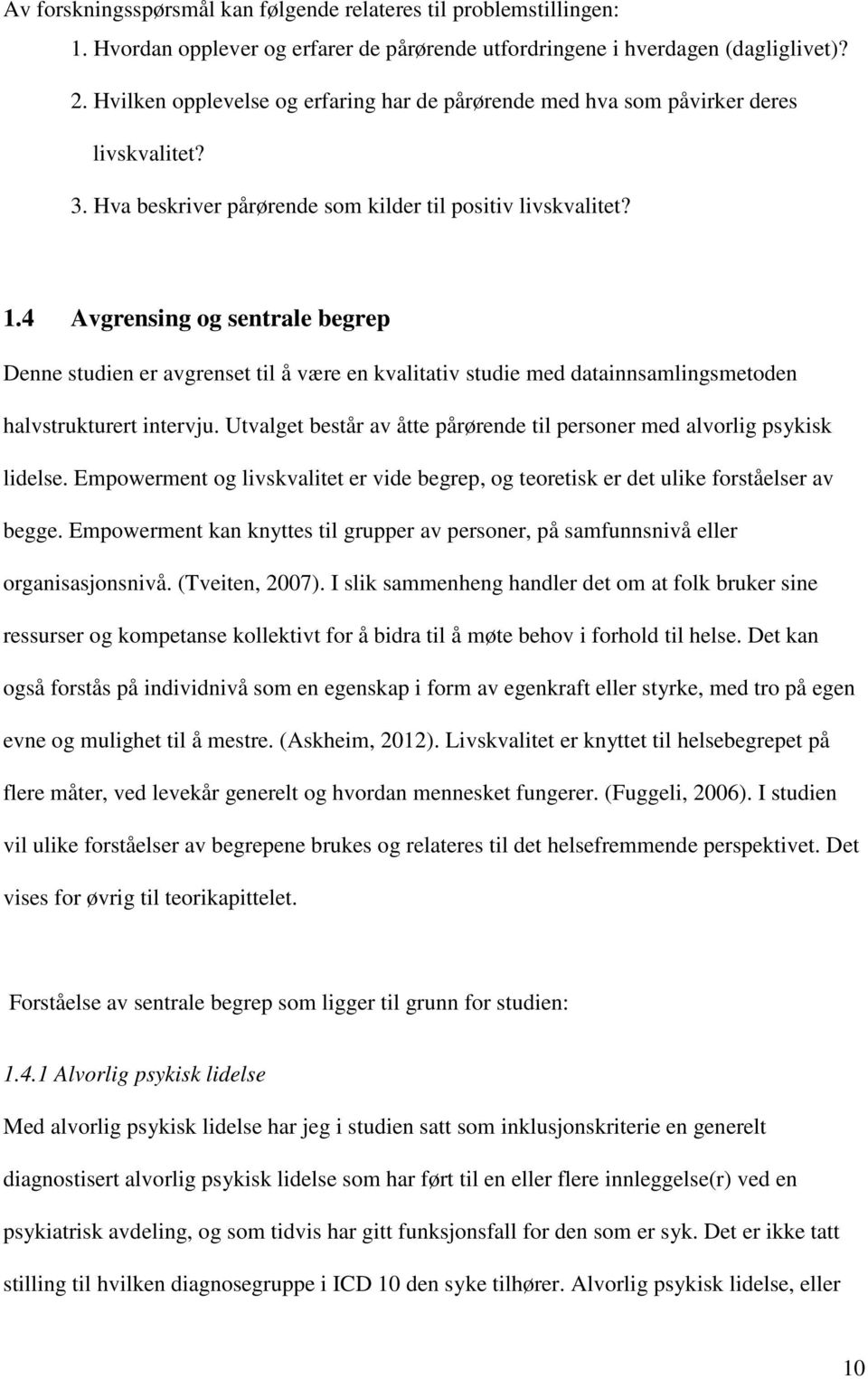 4 Avgrensing og sentrale begrep Denne studien er avgrenset til å være en kvalitativ studie med datainnsamlingsmetoden halvstrukturert intervju.