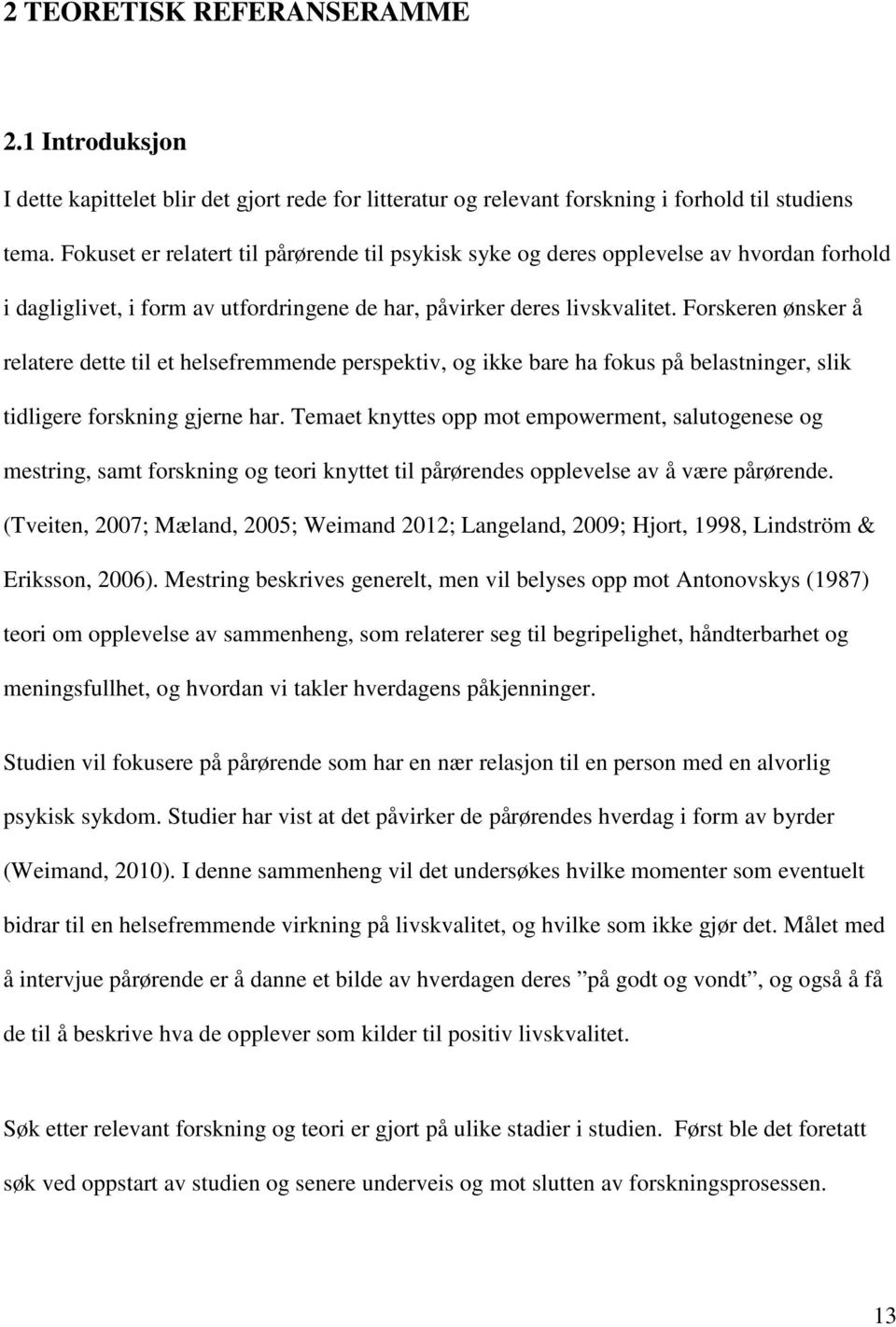 Forskeren ønsker å relatere dette til et helsefremmende perspektiv, og ikke bare ha fokus på belastninger, slik tidligere forskning gjerne har.