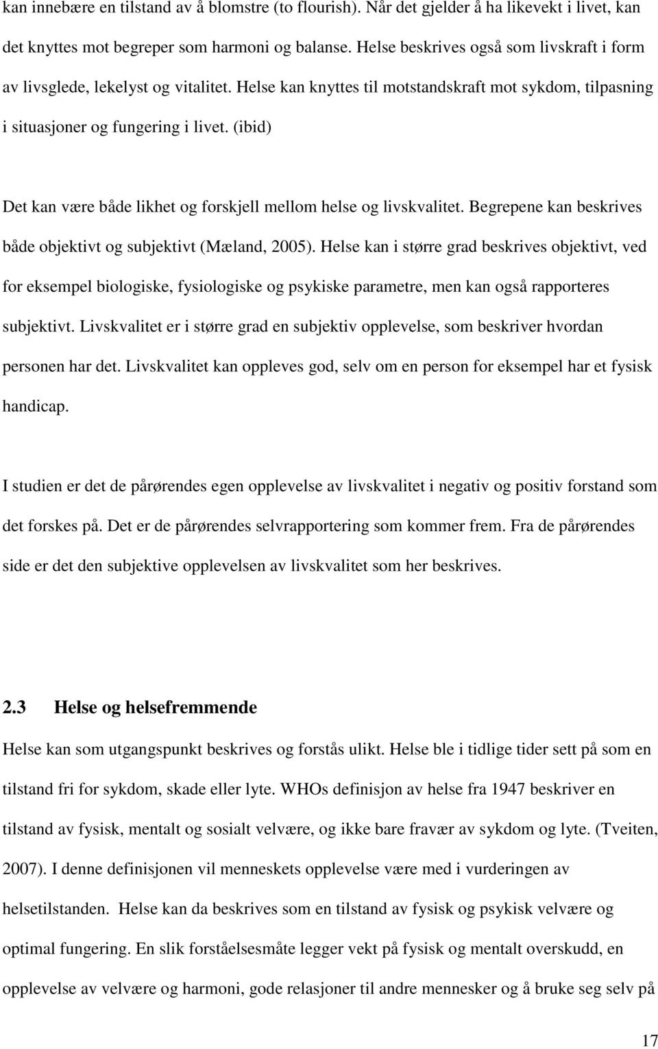 (ibid) Det kan være både likhet og forskjell mellom helse og livskvalitet. Begrepene kan beskrives både objektivt og subjektivt (Mæland, 2005).