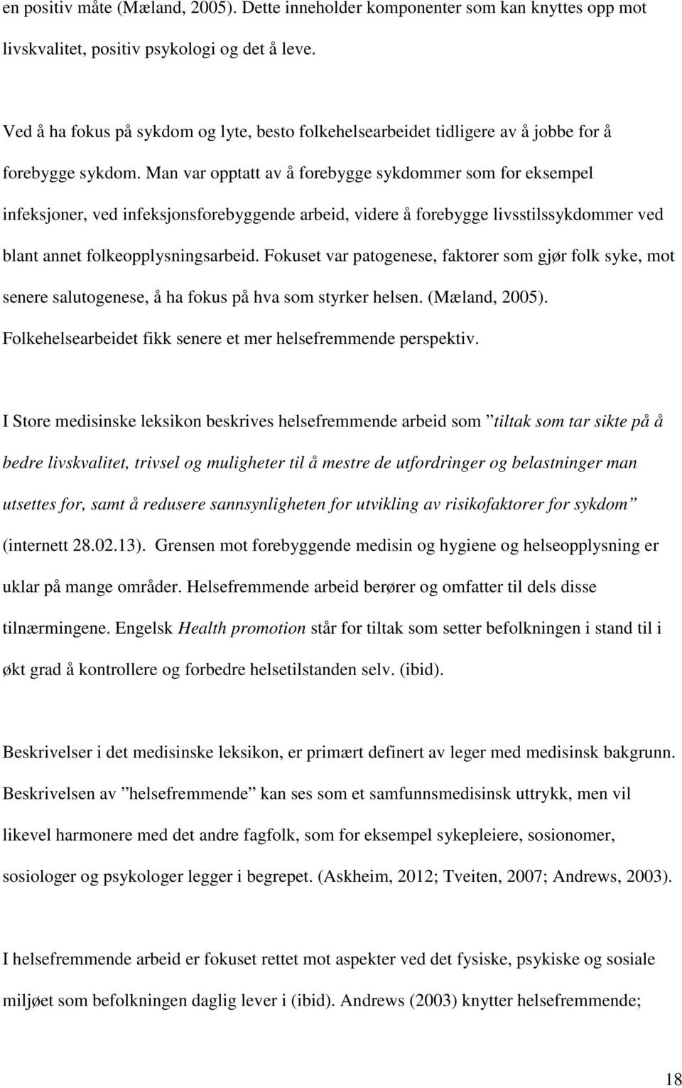 Man var opptatt av å forebygge sykdommer som for eksempel infeksjoner, ved infeksjonsforebyggende arbeid, videre å forebygge livsstilssykdommer ved blant annet folkeopplysningsarbeid.