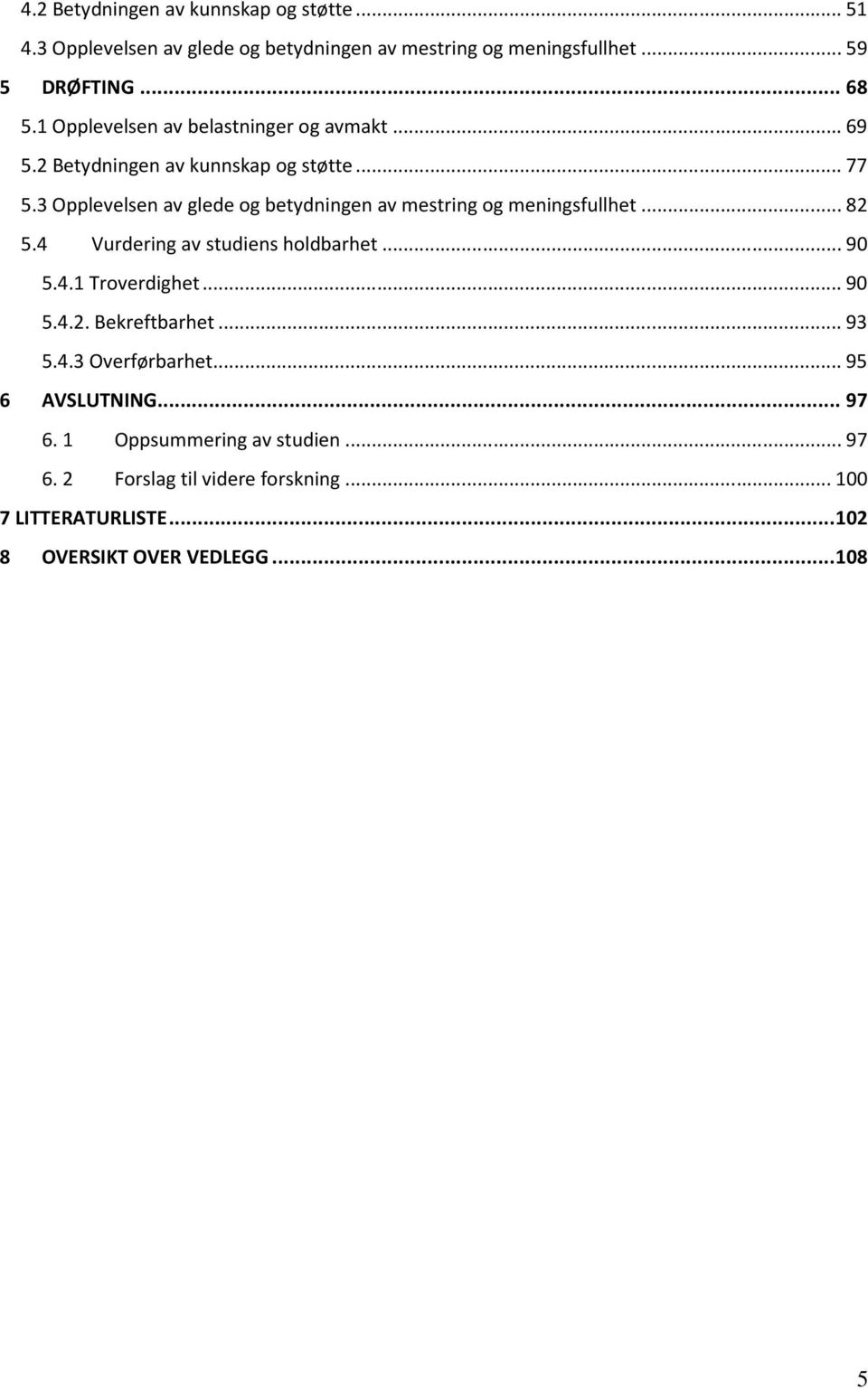 3 Opplevelsen av glede og betydningen av mestring og meningsfullhet...82 5.4 Vurdering av studiens holdbarhet...90 5.4.1 Troverdighet...90 5.4.2. Bekreftbarhet.