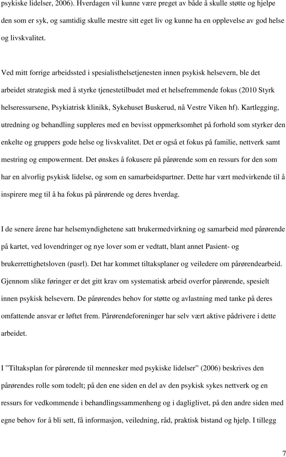 Ved mitt forrige arbeidssted i spesialisthelsetjenesten innen psykisk helsevern, ble det arbeidet strategisk med å styrke tjenestetilbudet med et helsefremmende fokus (2010 Styrk helseressursene,