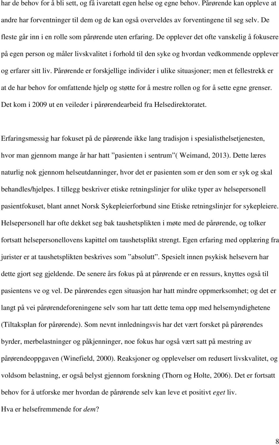 De opplever det ofte vanskelig å fokusere på egen person og måler livskvalitet i forhold til den syke og hvordan vedkommende opplever og erfarer sitt liv.