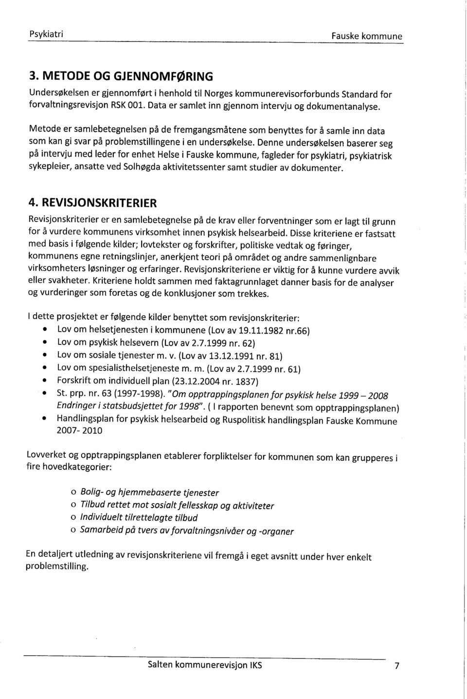 Denne undersøkelsen baserer seg på intervju med leder for enhet Helse i, fagleder for psykiatri, psykiatrisk sykepleier, ansatte ved Solhøgda aktivitetssenter samt studier av dokumenter. 4.