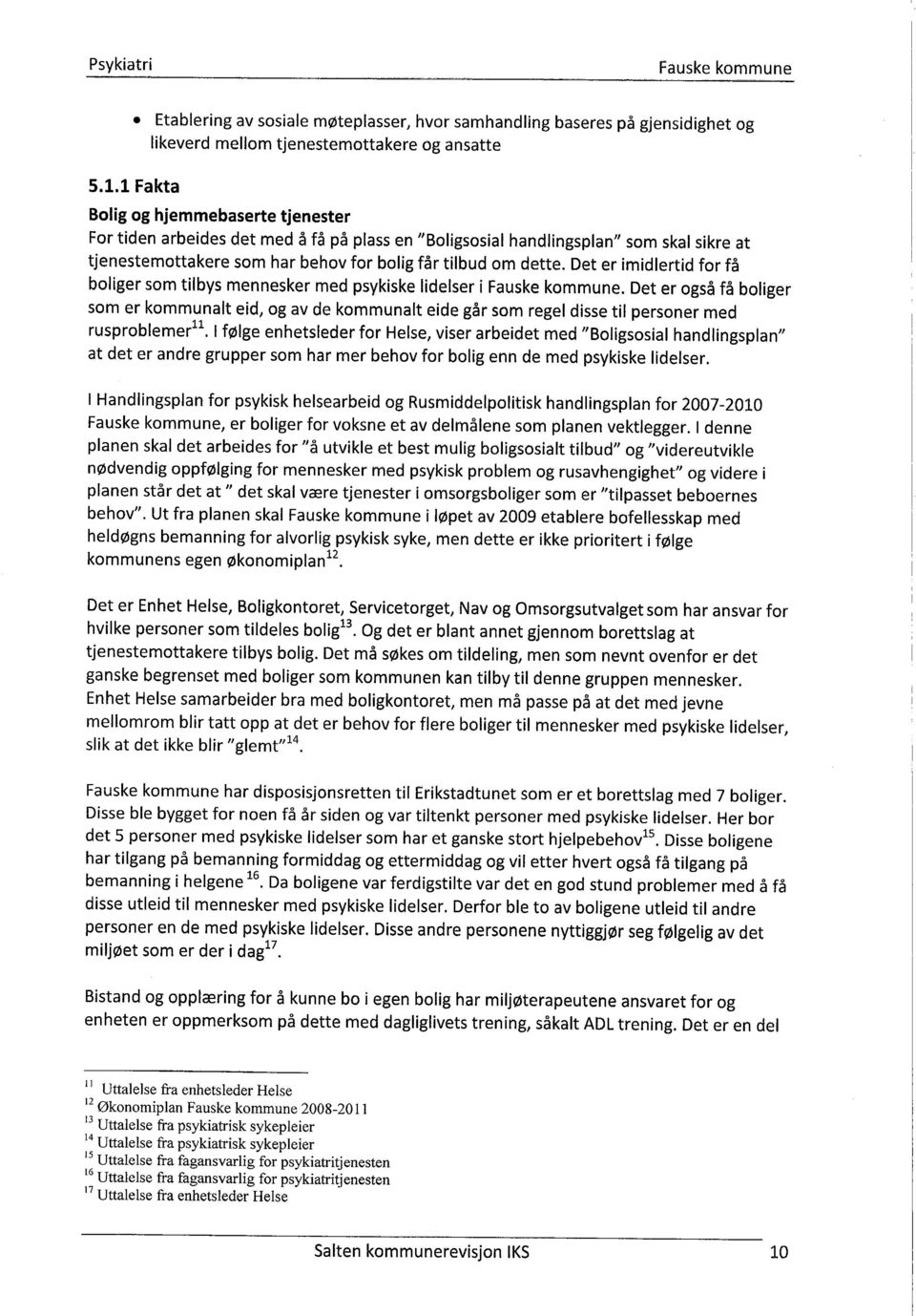 Det er imidlertid for få boliger som tilbys mennesker med psykiske lidelser i. Det er også få boliger som er kommunalt eid, og av de kommunalt eide går som regel disse til personer med rusproblemerll.