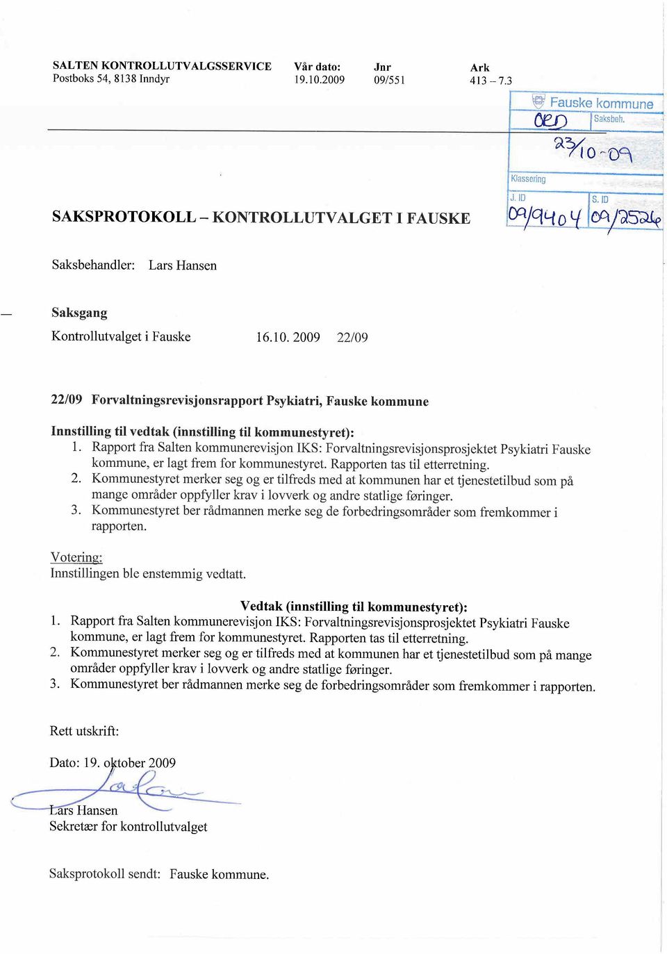 Rapport fra Salten kommunerevisjon IKS: Forvaltningsrevisjonsprosjektet Psykiatri Fauske kommune, er lagt frem for kommunestyret. Rapporten tas til etterretning. 2.