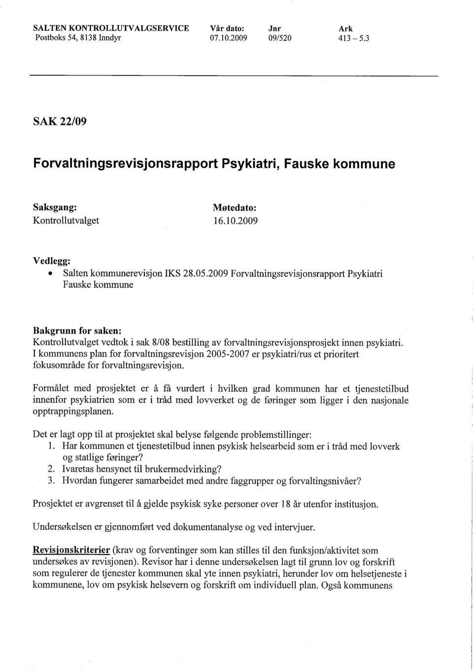 I kommunens plan for forvaltningsrevisjon 2005-2007 er psykiatri/rus et prioritert fokusområde for forvaltningsrevisj on.